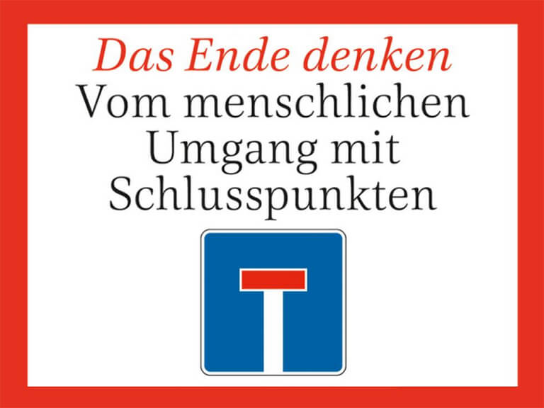 Das Ende denken – Vom menschlichen Umgang mit Schlusspunkten