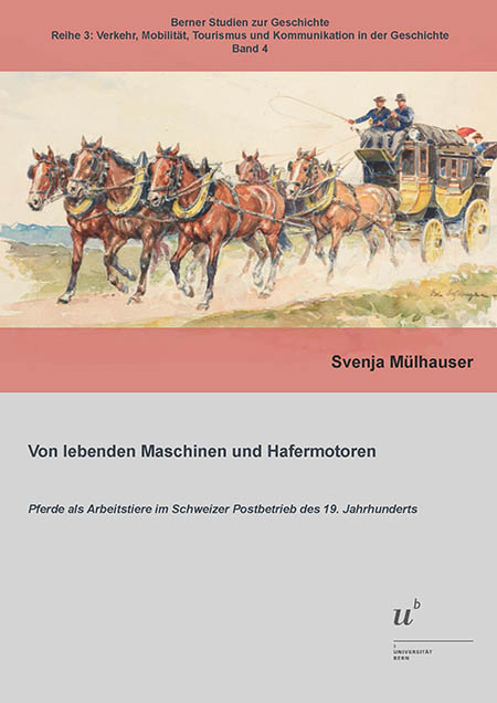 Von lebenden Maschinen und Hafermotoren. Pferde als Arbeitstiere im Schweizer Postbetrieb des 19. Jahrhunderts