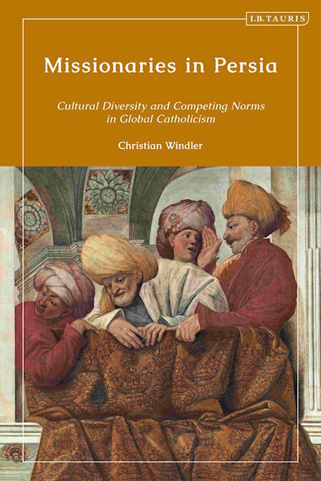 Missionaries in Persia: Cultural Diversity and Competing Norms in Global Catholicism